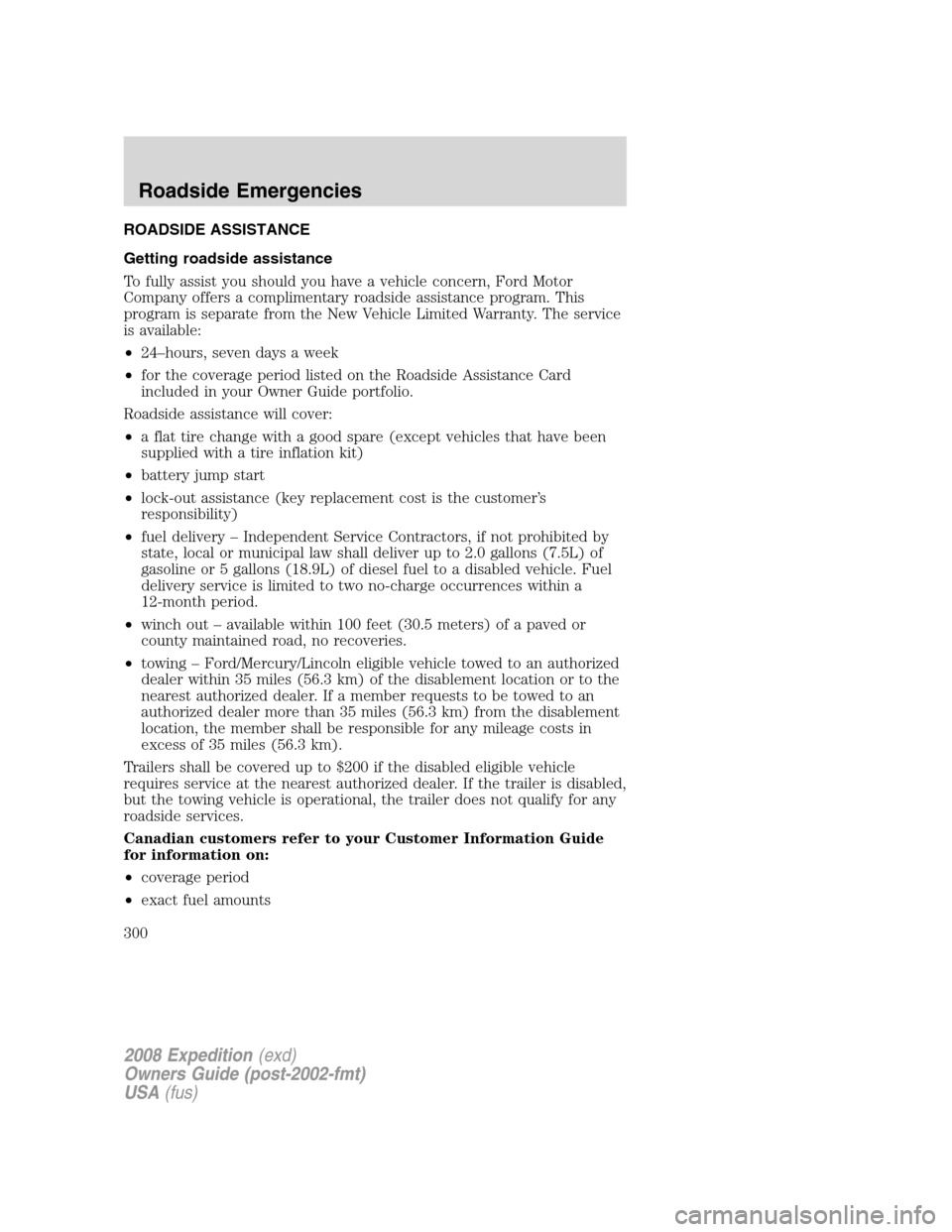 FORD EXPEDITION 2008 3.G Owners Manual ROADSIDE ASSISTANCE
Getting roadside assistance
To fully assist you should you have a vehicle concern, Ford Motor
Company offers a complimentary roadside assistance program. This
program is separate f FORD EXPEDITION 2008 3.G Owners Manual ROADSIDE ASSISTANCE
Getting roadside assistance
To fully assist you should you have a vehicle concern, Ford Motor
Company offers a complimentary roadside assistance program. This
program is separate f