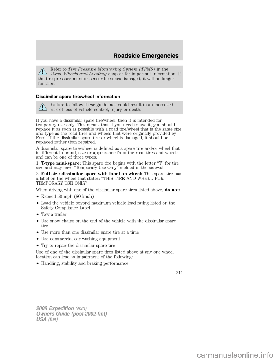 FORD EXPEDITION 2008 3.G Owners Manual Refer toTire Pressure Monitoring System (TPMS)in the
Tires, Wheels and Loadingchapter for important information. If
the tire pressure monitor sensor becomes damaged, it will no longer
function.
Dissim