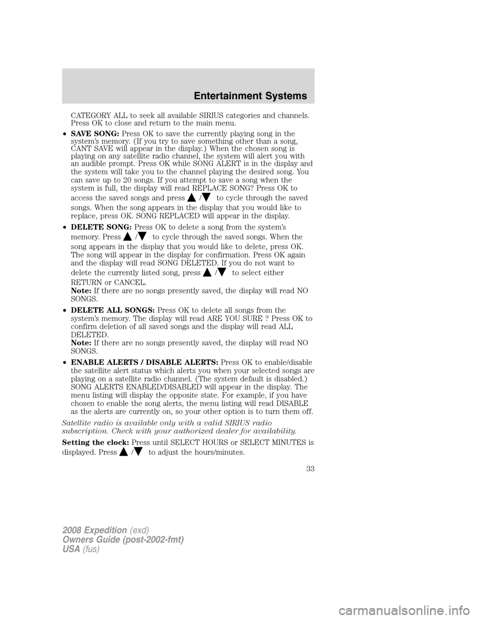 FORD EXPEDITION 2008 3.G Owners Manual
CATEGORY ALL to seek all available SIRIUS categories and channels.
Press OK to close and return to the main menu.
• SAVE SONG: Press OK to save the currently playing song in the
system’s memory. FORD EXPEDITION 2008 3.G Owners Manual
CATEGORY ALL to seek all available SIRIUS categories and channels.
Press OK to close and return to the main menu.
• SAVE SONG: Press OK to save the currently playing song in the
system’s memory.