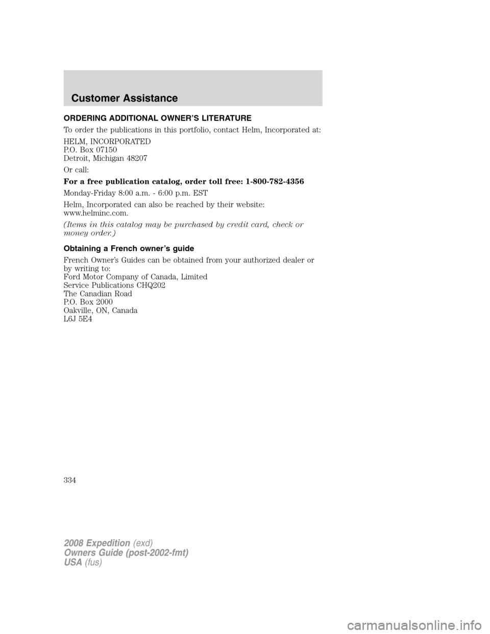 FORD EXPEDITION 2008 3.G Owners Manual ORDERING ADDITIONAL OWNER’S LITERATURE
To order the publications in this portfolio, contact Helm, Incorporated at:
HELM, INCORPORATED
P.O. Box 07150
Detroit, Michigan 48207
Or call:
For a free publi