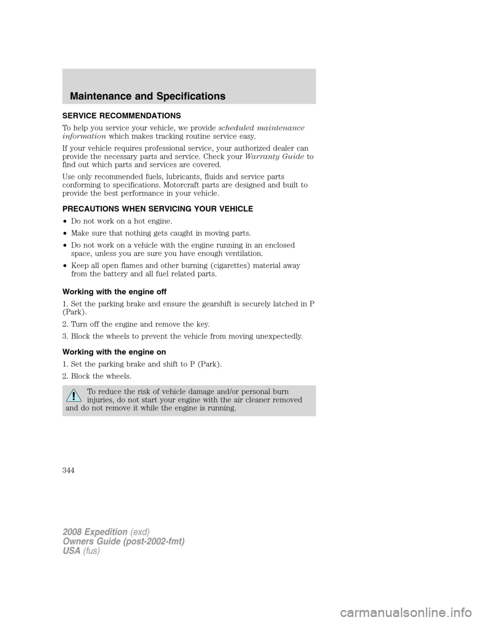 FORD EXPEDITION 2008 3.G Owners Manual SERVICE RECOMMENDATIONS
To help you service your vehicle, we providescheduled maintenance
informationwhich makes tracking routine service easy.
If your vehicle requires professional service, your auth