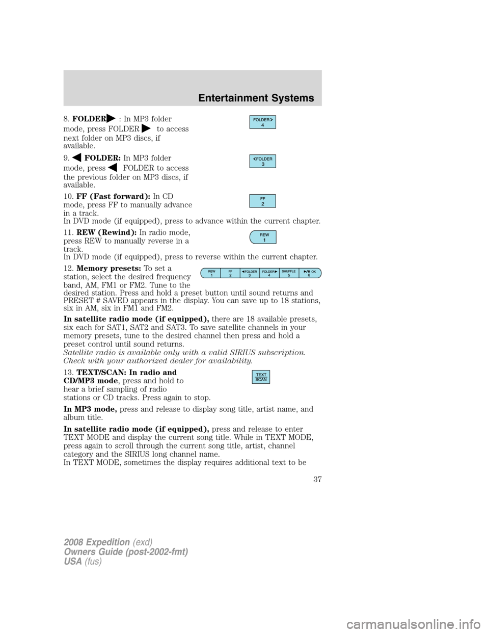 FORD EXPEDITION 2008 3.G Owners Manual 8.FOLDER: In MP3 folder
mode, press FOLDER
to access
next folder on MP3 discs, if
available.
9.
FOLDER:In MP3 folder
mode, press
FOLDER to access
the previous folder on MP3 discs, if
available.
10.FF FORD EXPEDITION 2008 3.G Owners Manual 8.FOLDER: In MP3 folder
mode, press FOLDER
to access
next folder on MP3 discs, if
available.
9.
FOLDER:In MP3 folder
mode, press
FOLDER to access
the previous folder on MP3 discs, if
available.
10.FF