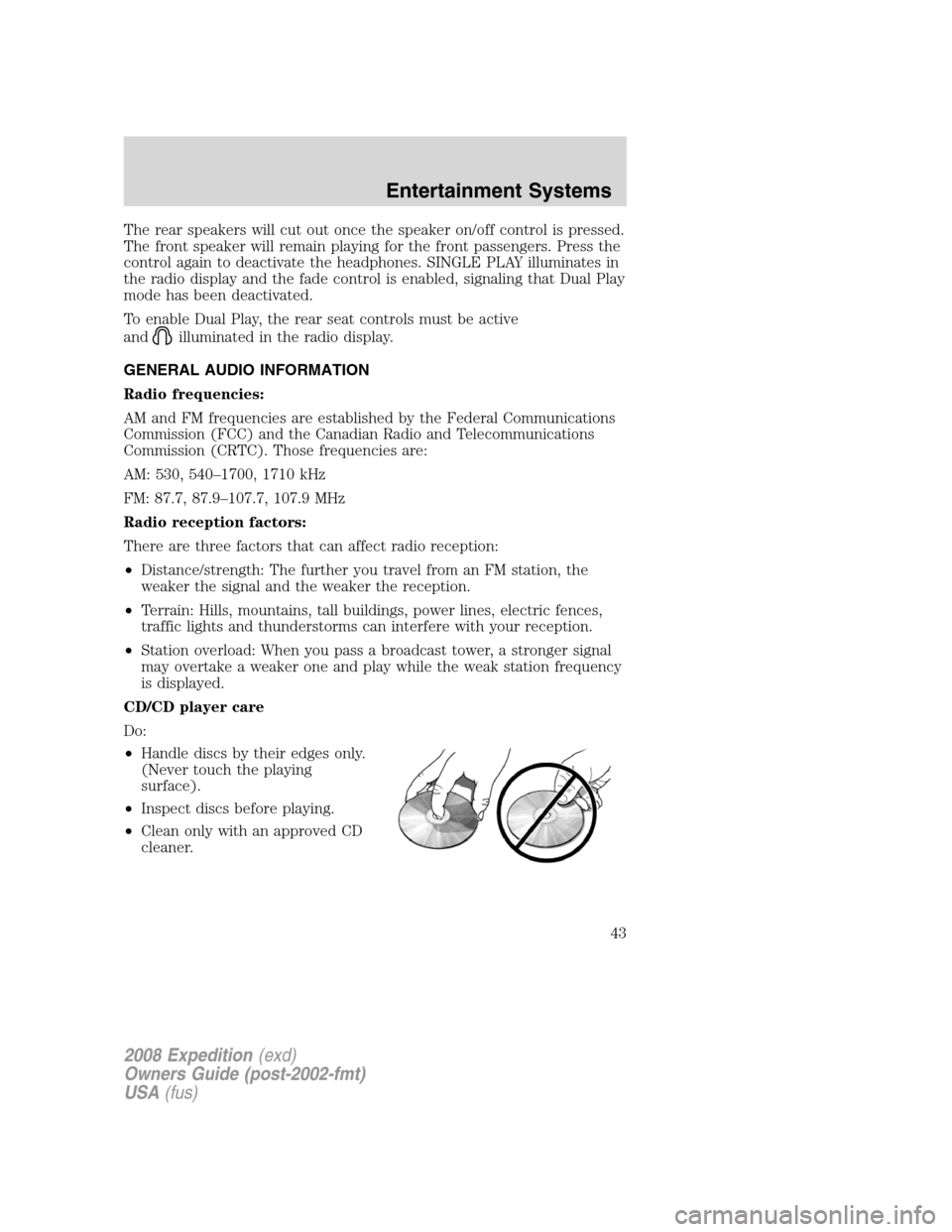 FORD EXPEDITION 2008 3.G Owners Manual The rear speakers will cut out once the speaker on/off control is pressed.
The front speaker will remain playing for the front passengers. Press the
control again to deactivate the headphones. SINGLE FORD EXPEDITION 2008 3.G Owners Manual The rear speakers will cut out once the speaker on/off control is pressed.
The front speaker will remain playing for the front passengers. Press the
control again to deactivate the headphones. SINGLE