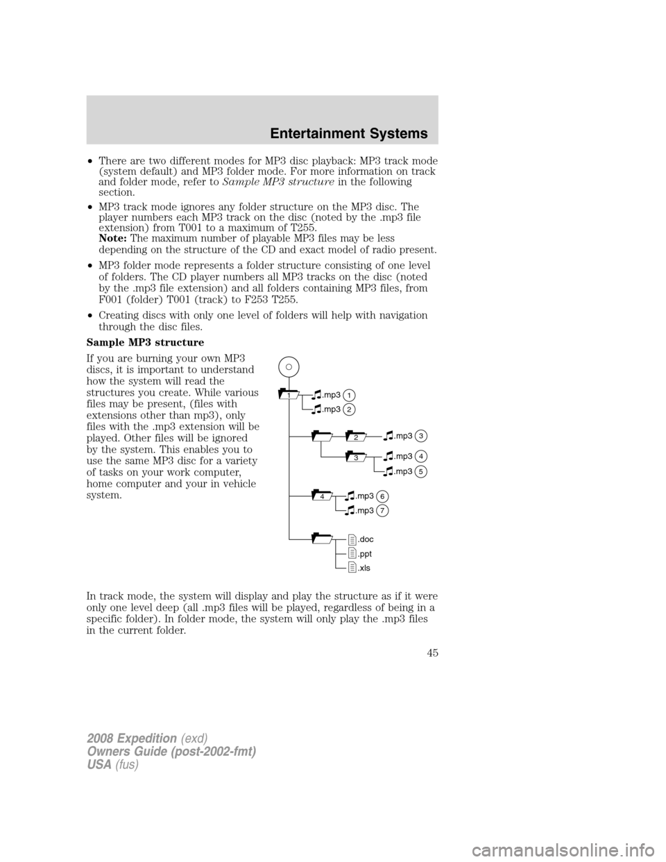 FORD EXPEDITION 2008 3.G Owners Manual •There are two different modes for MP3 disc playback: MP3 track mode
(system default) and MP3 folder mode. For more information on track
and folder mode, refer toSample MP3 structurein the following FORD EXPEDITION 2008 3.G Owners Manual •There are two different modes for MP3 disc playback: MP3 track mode
(system default) and MP3 folder mode. For more information on track
and folder mode, refer toSample MP3 structurein the following