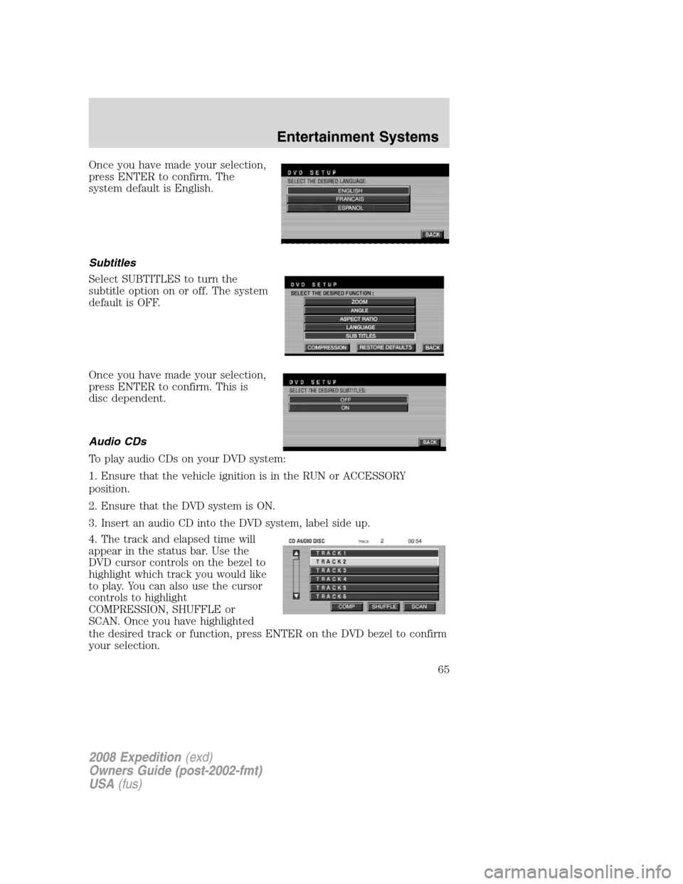 FORD EXPEDITION 2008 3.G Owners Manual Once you have made your selection,
press ENTER to confirm. The
system default is English.
Subtitles
Select SUBTITLES to turn the
subtitle option on or off. The system
default is OFF.
Once you have mad