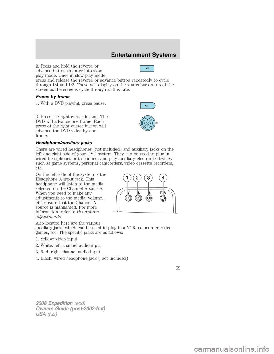 FORD EXPEDITION 2008 3.G Owners Manual 2. Press and hold the reverse or
advance button to enter into slow
play mode. Once in slow play mode,
press and release the reverse or advance button repeatedly to cycle
through 1/4 and 1/2. These wil FORD EXPEDITION 2008 3.G Owners Manual 2. Press and hold the reverse or
advance button to enter into slow
play mode. Once in slow play mode,
press and release the reverse or advance button repeatedly to cycle
through 1/4 and 1/2. These wil