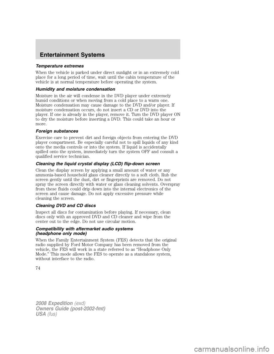 FORD EXPEDITION 2008 3.G Owners Manual Temperature extremes
When the vehicle is parked under direct sunlight or in an extremely cold
place for a long period of time, wait until the cabin temperature of the
vehicle is at normal temperature FORD EXPEDITION 2008 3.G Owners Manual Temperature extremes
When the vehicle is parked under direct sunlight or in an extremely cold
place for a long period of time, wait until the cabin temperature of the
vehicle is at normal temperature