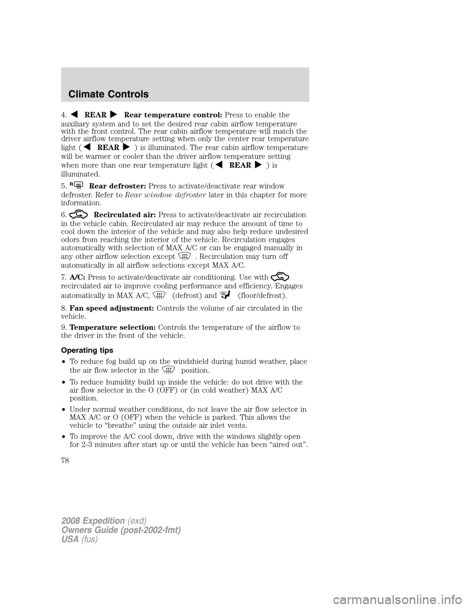FORD EXPEDITION 2008 3.G Owners Manual 4.REARRear temperature control:Press to enable the
auxiliary system and to set the desired rear cabin airflow temperature
with the front control. The rear cabin airflow temperature will match the
driv FORD EXPEDITION 2008 3.G Owners Manual 4.REARRear temperature control:Press to enable the
auxiliary system and to set the desired rear cabin airflow temperature
with the front control. The rear cabin airflow temperature will match the
driv