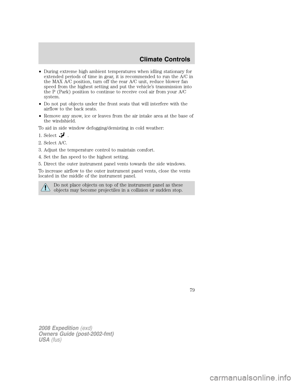 FORD EXPEDITION 2008 3.G Owners Manual •During extreme high ambient temperatures when idling stationary for
extended periods of time in gear, it is recommended to run the A/C in
the MAX A/C position, turn off the rear A/C unit, reduce bl FORD EXPEDITION 2008 3.G Owners Manual •During extreme high ambient temperatures when idling stationary for
extended periods of time in gear, it is recommended to run the A/C in
the MAX A/C position, turn off the rear A/C unit, reduce bl
