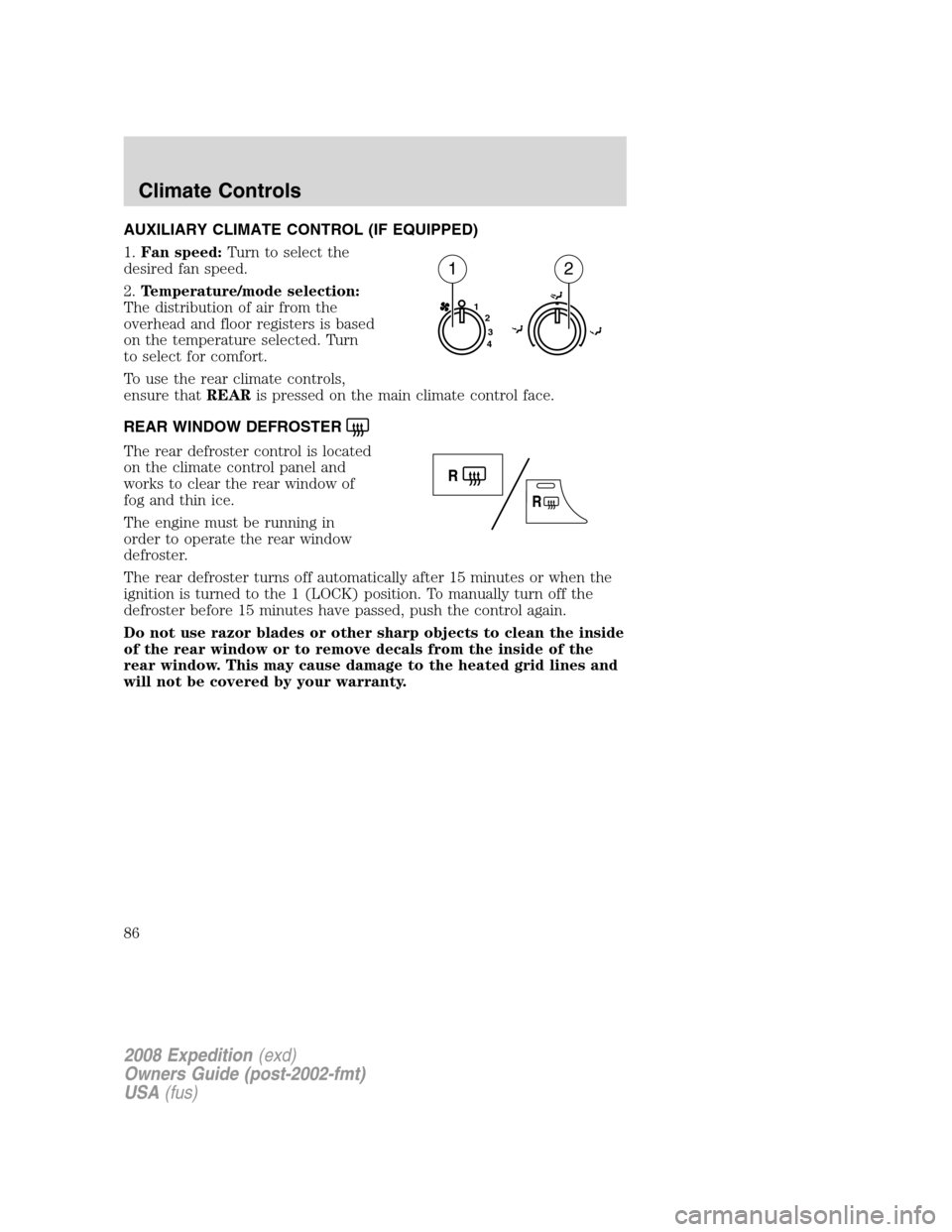 FORD EXPEDITION 2008 3.G Owners Manual AUXILIARY CLIMATE CONTROL (IF EQUIPPED)
1.Fan speed:Turn to select the
desired fan speed.
2.Temperature/mode selection:
The distribution of air from the
overhead and floor registers is based
on the te