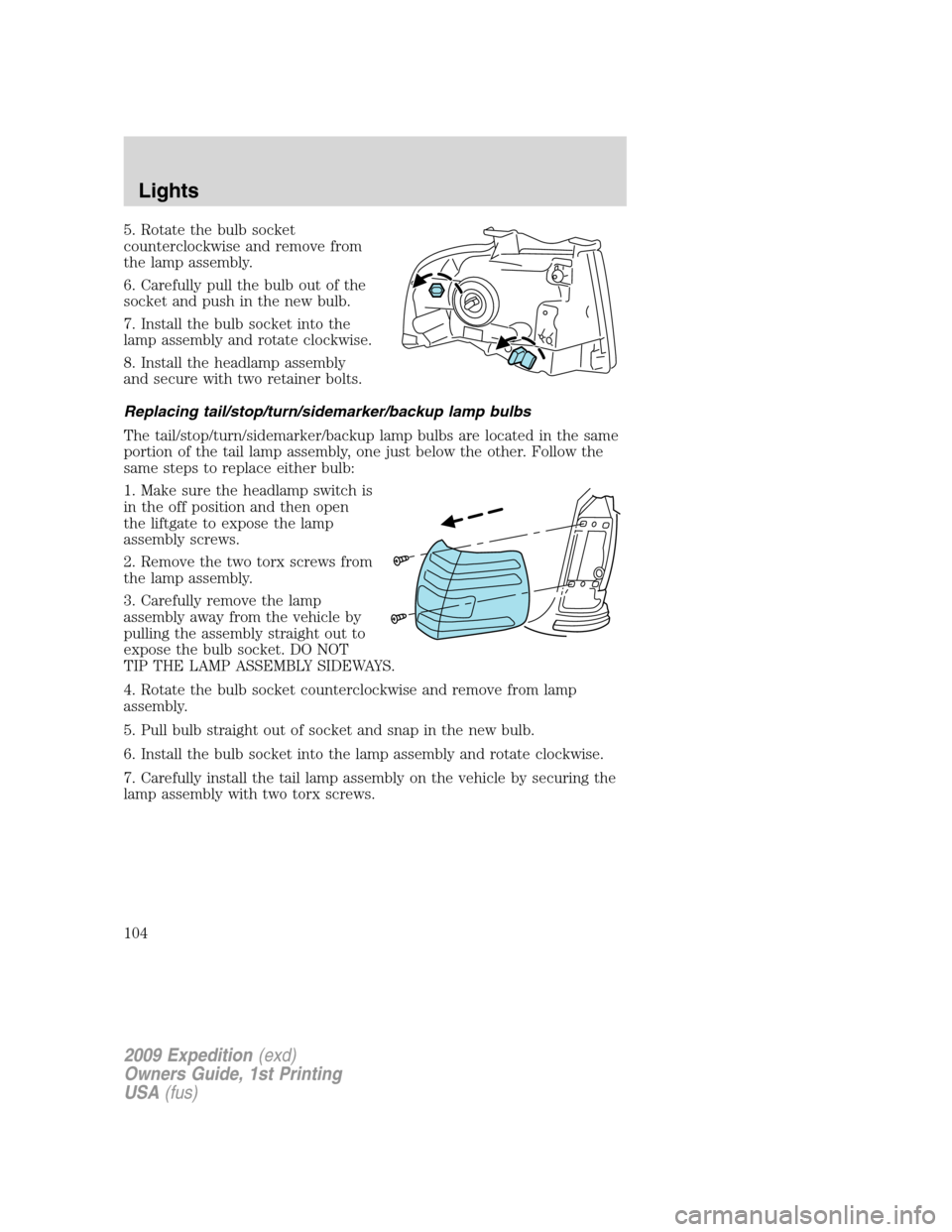 FORD EXPEDITION 2009 3.G Owners Manual 5. Rotate the bulb socket
counterclockwise and remove from
the lamp assembly.
6. Carefully pull the bulb out of the
socket and push in the new bulb.
7. Install the bulb socket into the
lamp assembly a FORD EXPEDITION 2009 3.G Owners Manual 5. Rotate the bulb socket
counterclockwise and remove from
the lamp assembly.
6. Carefully pull the bulb out of the
socket and push in the new bulb.
7. Install the bulb socket into the
lamp assembly a