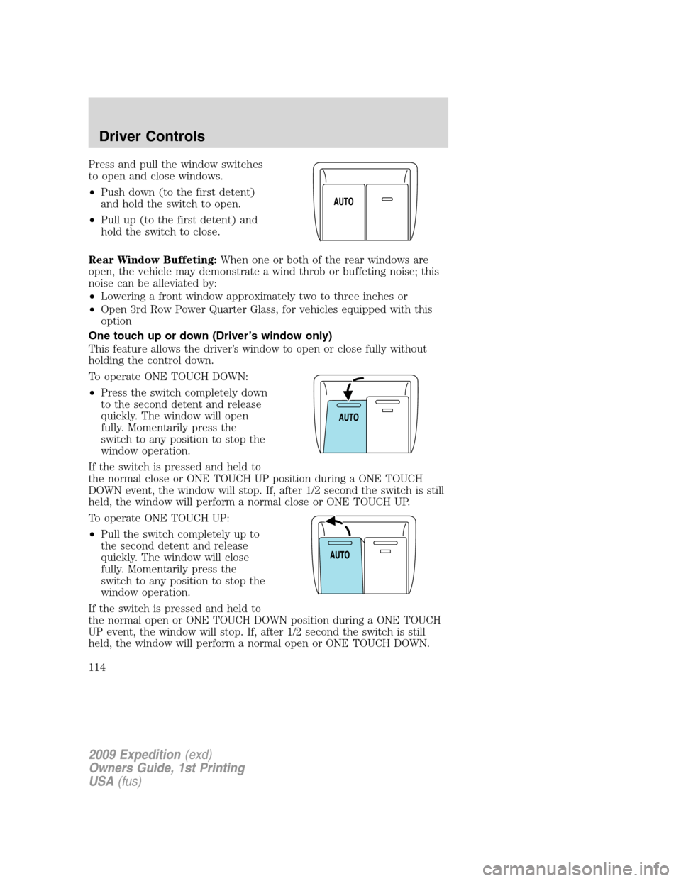 FORD EXPEDITION 2009 3.G Owners Manual Press and pull the window switches
to open and close windows.
•Push down (to the first detent)
and hold the switch to open.
•Pull up (to the first detent) and
hold the switch to close.
Rear Window FORD EXPEDITION 2009 3.G Owners Manual Press and pull the window switches
to open and close windows.
•Push down (to the first detent)
and hold the switch to open.
•Pull up (to the first detent) and
hold the switch to close.
Rear Window