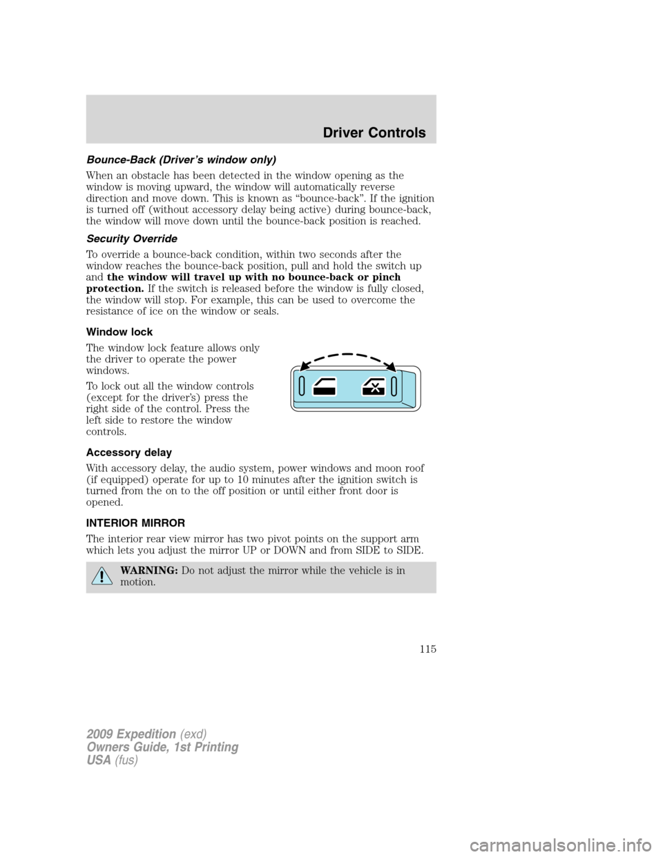 FORD EXPEDITION 2009 3.G Owners Manual Bounce-Back (Driver’s window only)
When an obstacle has been detected in the window opening as the
window is moving upward, the window will automatically reverse
direction and move down. This is kno FORD EXPEDITION 2009 3.G Owners Manual Bounce-Back (Driver’s window only)
When an obstacle has been detected in the window opening as the
window is moving upward, the window will automatically reverse
direction and move down. This is kno