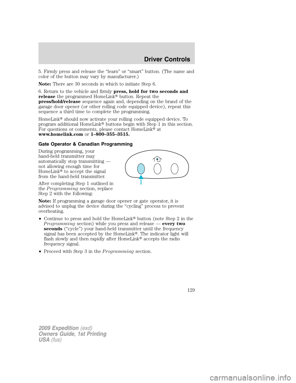 FORD EXPEDITION 2009 3.G Owners Manual 5. Firmly press and release the “learn” or “smart” button. (The name and
color of the button may vary by manufacturer.)
Note:There are 30 seconds in which to initiate Step 6.
6. Return to the FORD EXPEDITION 2009 3.G Owners Manual 5. Firmly press and release the “learn” or “smart” button. (The name and
color of the button may vary by manufacturer.)
Note:There are 30 seconds in which to initiate Step 6.
6. Return to the
