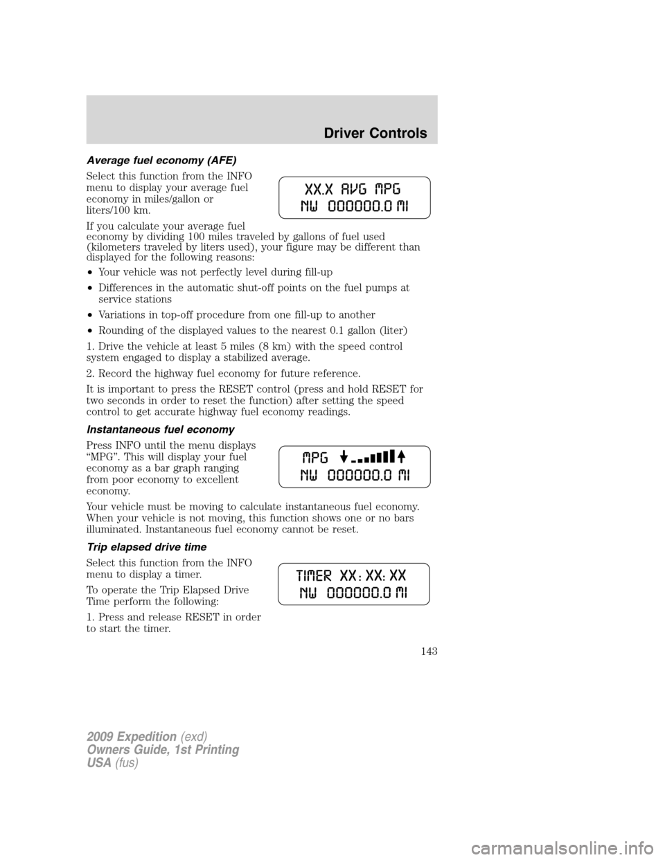FORD EXPEDITION 2009 3.G Owners Manual Average fuel economy (AFE)
Select this function from the INFO
menu to display your average fuel
economy in miles/gallon or
liters/100 km.
If you calculate your average fuel
economy by dividing 100 mil FORD EXPEDITION 2009 3.G Owners Manual Average fuel economy (AFE)
Select this function from the INFO
menu to display your average fuel
economy in miles/gallon or
liters/100 km.
If you calculate your average fuel
economy by dividing 100 mil