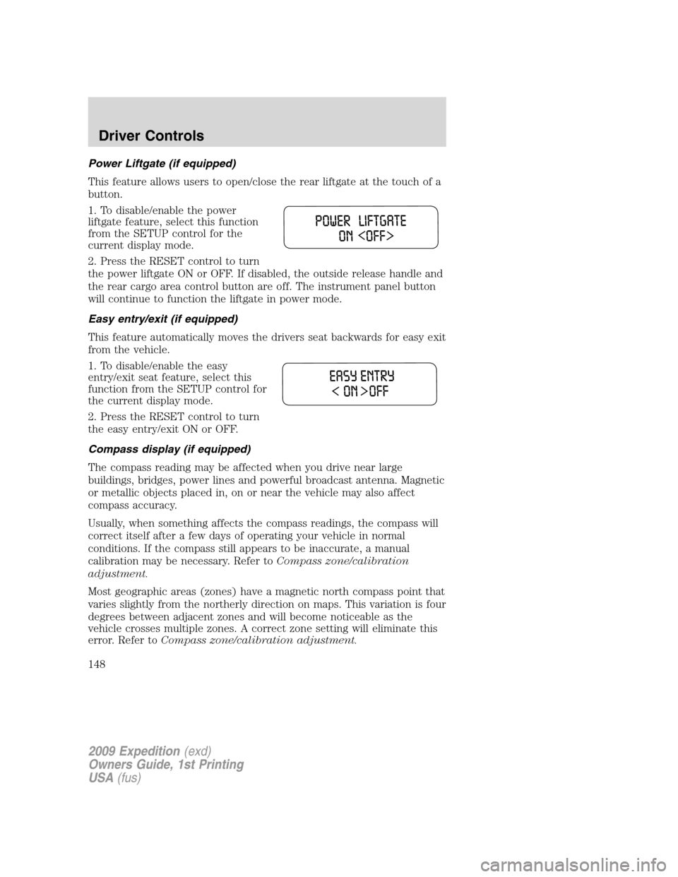 FORD EXPEDITION 2009 3.G Owners Manual Power Liftgate (if equipped)
This feature allows users to open/close the rear liftgate at the touch of a
button.
1. To disable/enable the power
liftgate feature, select this function
from the SETUP co FORD EXPEDITION 2009 3.G Owners Manual Power Liftgate (if equipped)
This feature allows users to open/close the rear liftgate at the touch of a
button.
1. To disable/enable the power
liftgate feature, select this function
from the SETUP co