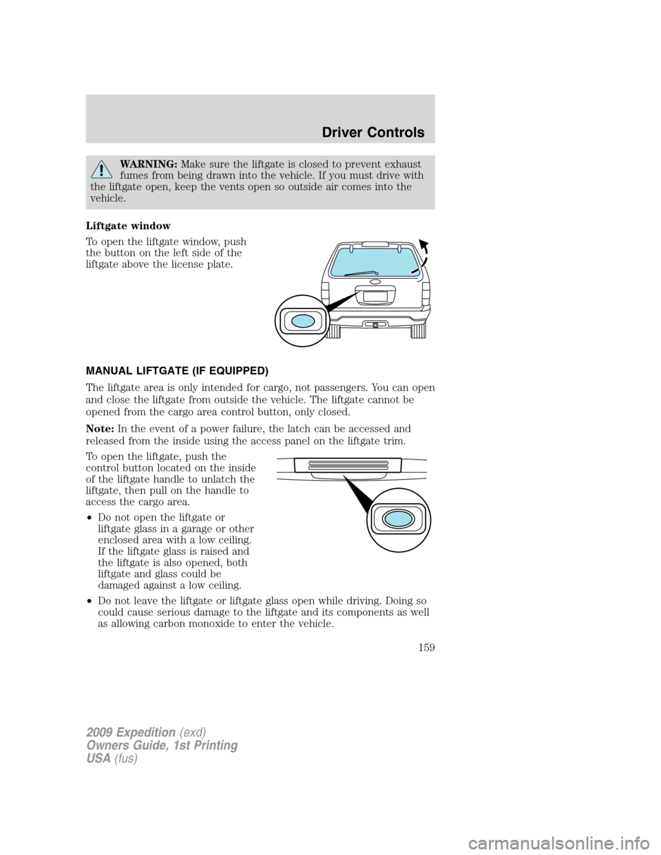 FORD EXPEDITION 2009 3.G Owners Manual WARNING:Make sure the liftgate is closed to prevent exhaust
fumes from being drawn into the vehicle. If you must drive with
the liftgate open, keep the vents open so outside air comes into the
vehicle FORD EXPEDITION 2009 3.G Owners Manual WARNING:Make sure the liftgate is closed to prevent exhaust
fumes from being drawn into the vehicle. If you must drive with
the liftgate open, keep the vents open so outside air comes into the
vehicle