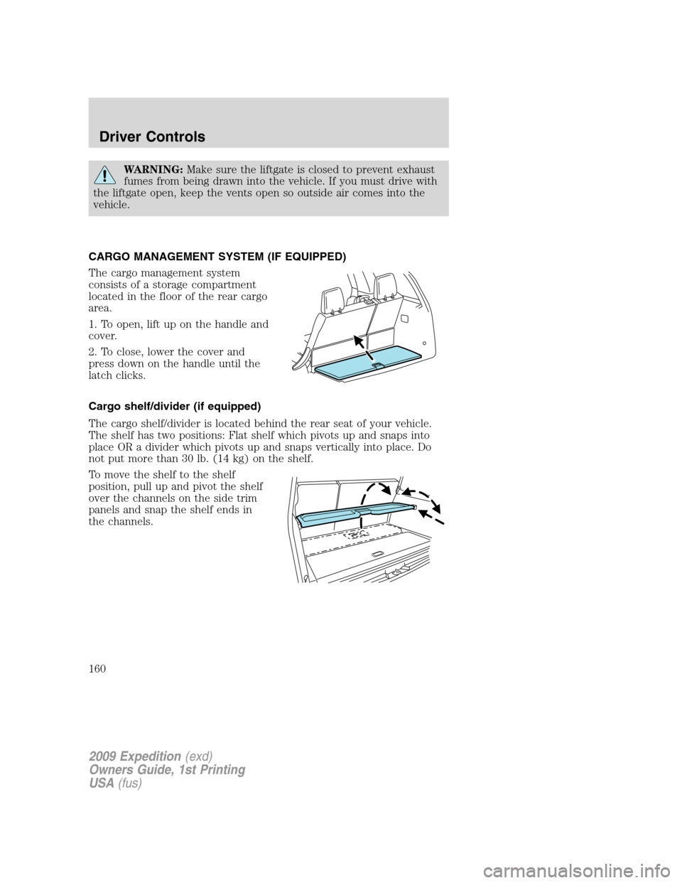FORD EXPEDITION 2009 3.G Owners Manual WARNING:Make sure the liftgate is closed to prevent exhaust
fumes from being drawn into the vehicle. If you must drive with
the liftgate open, keep the vents open so outside air comes into the
vehicle FORD EXPEDITION 2009 3.G Owners Manual WARNING:Make sure the liftgate is closed to prevent exhaust
fumes from being drawn into the vehicle. If you must drive with
the liftgate open, keep the vents open so outside air comes into the
vehicle