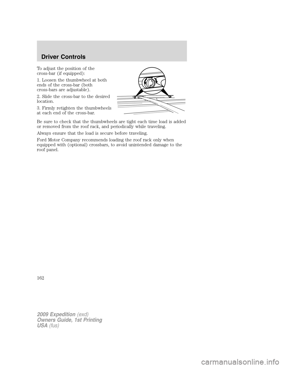FORD EXPEDITION 2009 3.G Owners Manual To adjust the position of the
cross-bar (if equipped):
1. Loosen the thumbwheel at both
ends of the cross-bar (both
cross-bars are adjustable).
2. Slide the cross-bar to the desired
location.
3. Firml