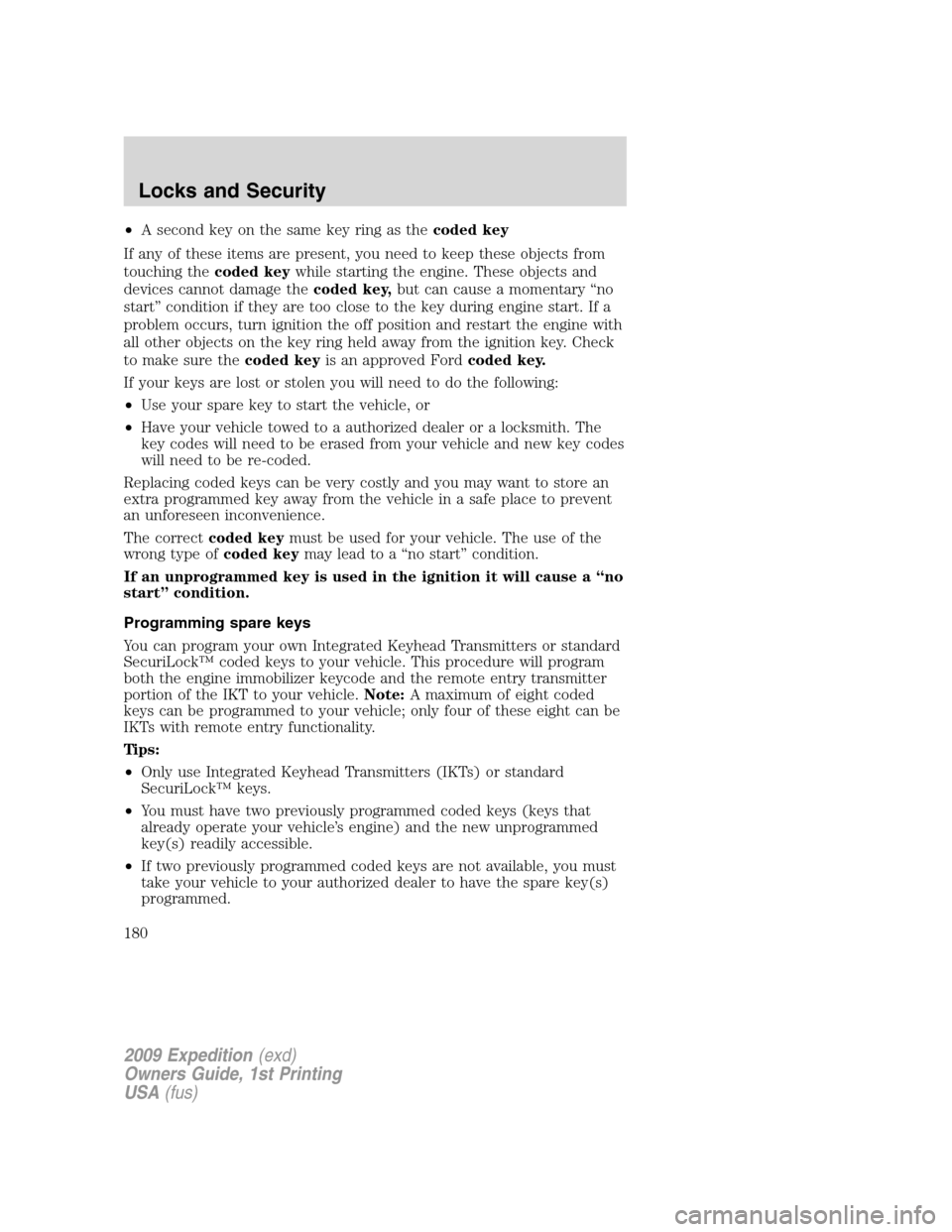 FORD EXPEDITION 2009 3.G Owners Manual •A second key on the same key ring as thecoded key
If any of these items are present, you need to keep these objects from
touching thecoded keywhile starting the engine. These objects and
devices ca FORD EXPEDITION 2009 3.G Owners Manual •A second key on the same key ring as thecoded key
If any of these items are present, you need to keep these objects from
touching thecoded keywhile starting the engine. These objects and
devices ca