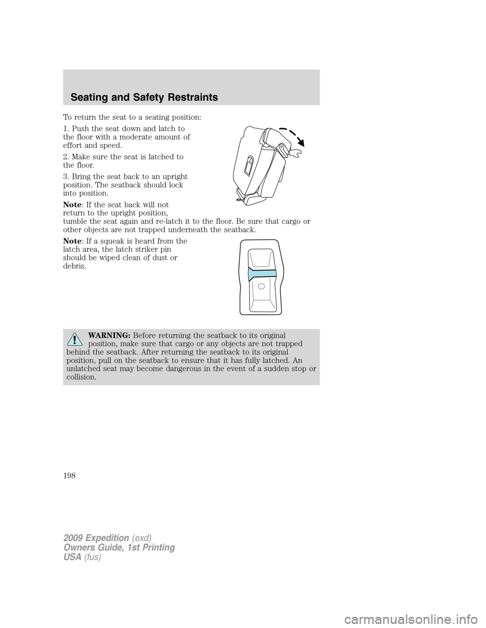 FORD EXPEDITION 2009 3.G Owners Manual To return the seat to a seating position:
1. Push the seat down and latch to
the floor with a moderate amount of
effort and speed.
2. Make sure the seat is latched to
the floor.
3. Bring the seat back FORD EXPEDITION 2009 3.G Owners Manual To return the seat to a seating position:
1. Push the seat down and latch to
the floor with a moderate amount of
effort and speed.
2. Make sure the seat is latched to
the floor.
3. Bring the seat back