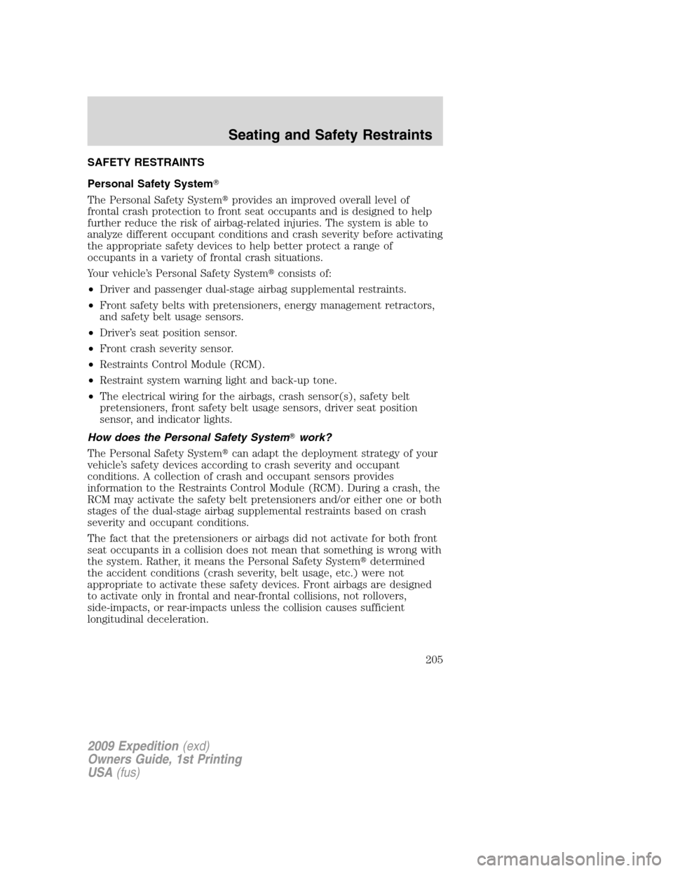 FORD EXPEDITION 2009 3.G Owners Manual SAFETY RESTRAINTS
Personal Safety System
The Personal Safety Systemprovides an improved overall level of
frontal crash protection to front seat occupants and is designed to help
further reduce the r FORD EXPEDITION 2009 3.G Owners Manual SAFETY RESTRAINTS
Personal Safety System
The Personal Safety Systemprovides an improved overall level of
frontal crash protection to front seat occupants and is designed to help
further reduce the r