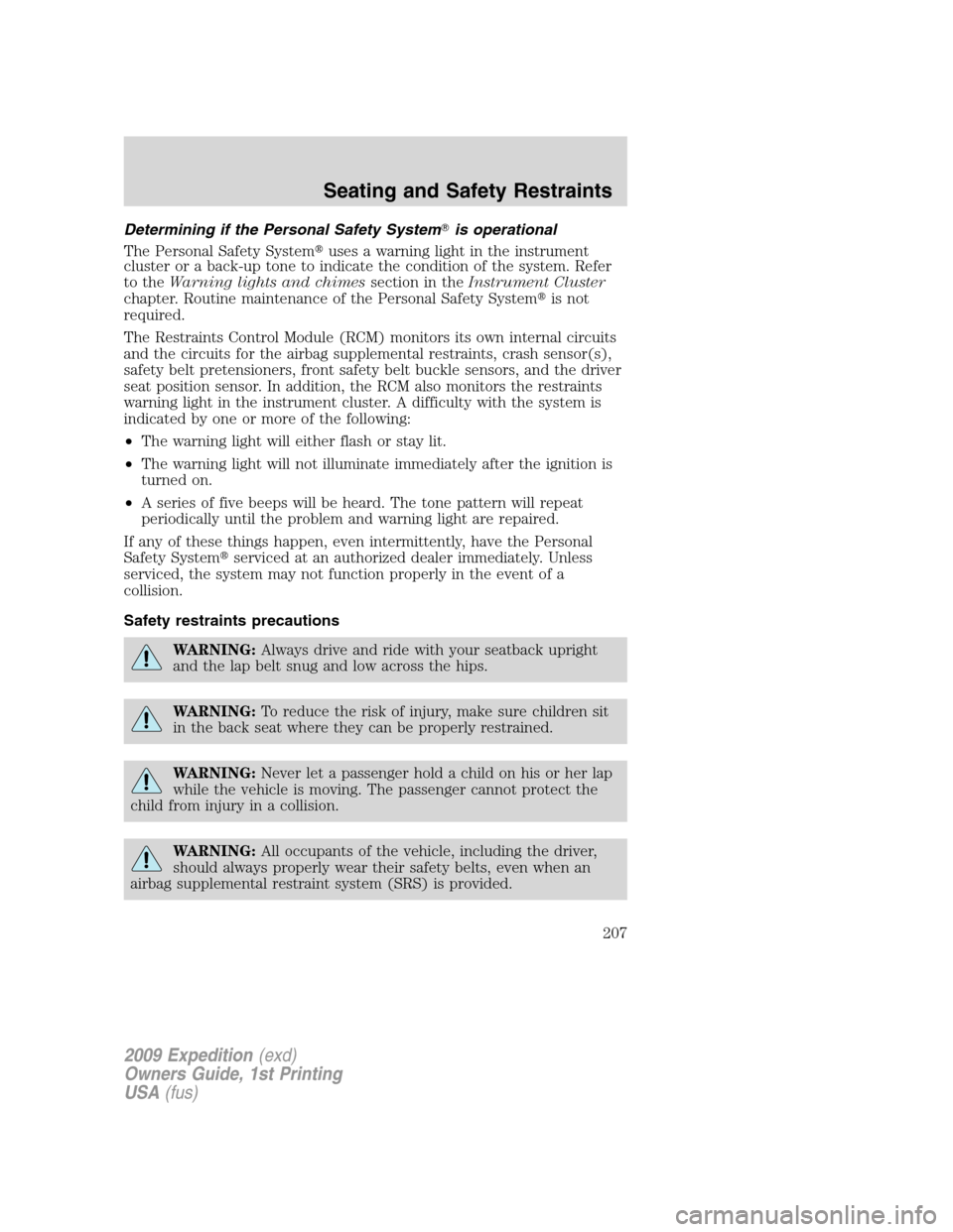 FORD EXPEDITION 2009 3.G Owners Manual Determining if the Personal Safety Systemis operational
The Personal Safety Systemuses a warning light in the instrument
cluster or a back-up tone to indicate the condition of the system. Refer
to t FORD EXPEDITION 2009 3.G Owners Manual Determining if the Personal Safety Systemis operational
The Personal Safety Systemuses a warning light in the instrument
cluster or a back-up tone to indicate the condition of the system. Refer
to t
