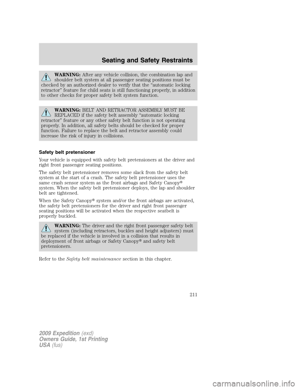 FORD EXPEDITION 2009 3.G Owners Manual WARNING:After any vehicle collision, the combination lap and
shoulder belt system at all passenger seating positions must be
checked by an authorized dealer to verify that the “automatic locking
ret FORD EXPEDITION 2009 3.G Owners Manual WARNING:After any vehicle collision, the combination lap and
shoulder belt system at all passenger seating positions must be
checked by an authorized dealer to verify that the “automatic locking
ret