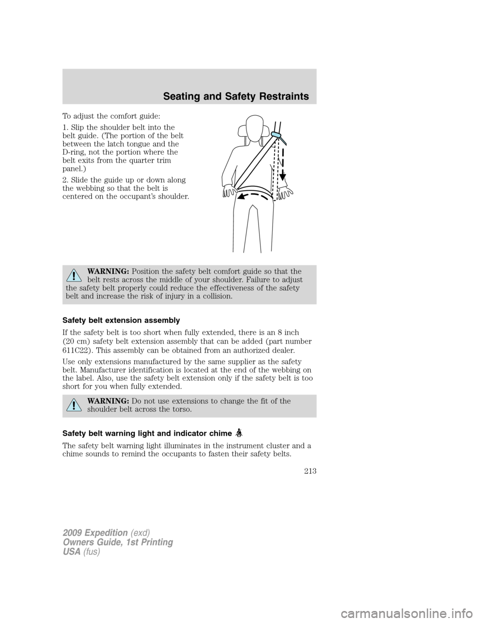 FORD EXPEDITION 2009 3.G Owners Manual To adjust the comfort guide:
1. Slip the shoulder belt into the
belt guide. (The portion of the belt
between the latch tongue and the
D-ring, not the portion where the
belt exits from the quarter trim FORD EXPEDITION 2009 3.G Owners Manual To adjust the comfort guide:
1. Slip the shoulder belt into the
belt guide. (The portion of the belt
between the latch tongue and the
D-ring, not the portion where the
belt exits from the quarter trim