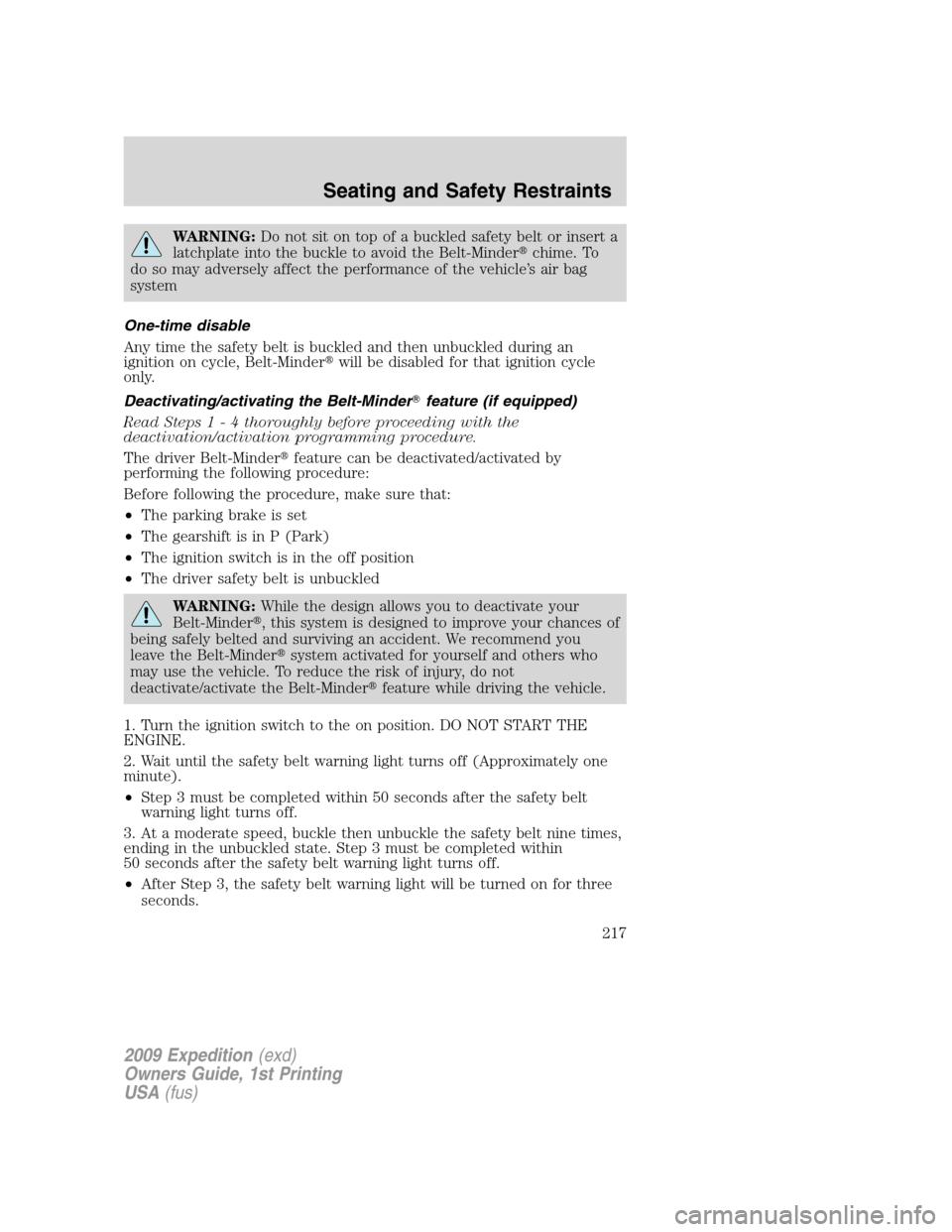 FORD EXPEDITION 2009 3.G Owners Manual WARNING:Do not sit on top of a buckled safety belt or insert a
latchplate into the buckle to avoid the Belt-Minderchime. To
do so may adversely affect the performance of the vehicle’s air bag
syste FORD EXPEDITION 2009 3.G Owners Manual WARNING:Do not sit on top of a buckled safety belt or insert a
latchplate into the buckle to avoid the Belt-Minderchime. To
do so may adversely affect the performance of the vehicle’s air bag
syste