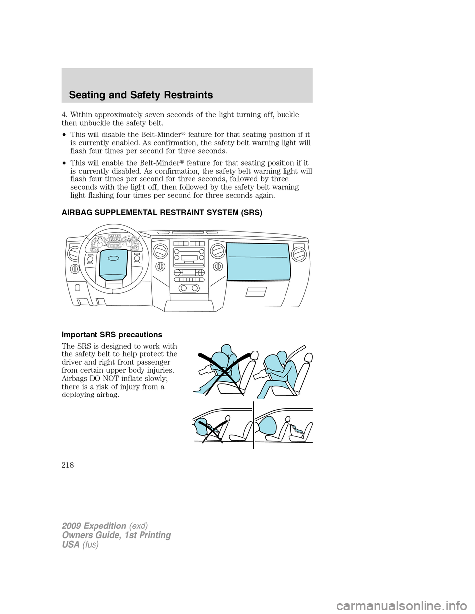 FORD EXPEDITION 2009 3.G Owners Manual 4. Within approximately seven seconds of the light turning off, buckle
then unbuckle the safety belt.
•This will disable the Belt-Minderfeature for that seating position if it
is currently enabled. FORD EXPEDITION 2009 3.G Owners Manual 4. Within approximately seven seconds of the light turning off, buckle
then unbuckle the safety belt.
•This will disable the Belt-Minderfeature for that seating position if it
is currently enabled.