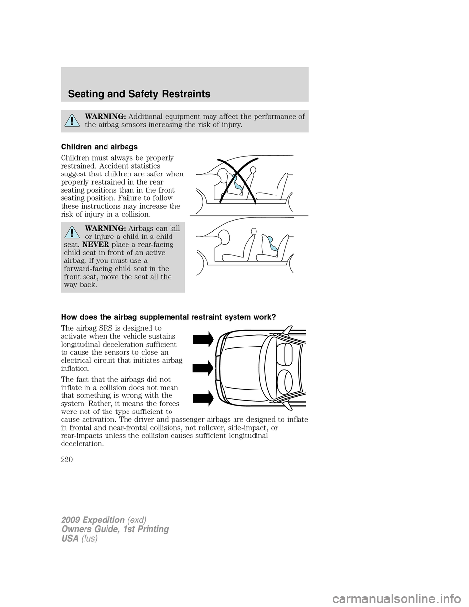 FORD EXPEDITION 2009 3.G Owners Manual WARNING:Additional equipment may affect the performance of
the airbag sensors increasing the risk of injury.
Children and airbags
Children must always be properly
restrained. Accident statistics
sugge FORD EXPEDITION 2009 3.G Owners Manual WARNING:Additional equipment may affect the performance of
the airbag sensors increasing the risk of injury.
Children and airbags
Children must always be properly
restrained. Accident statistics
sugge