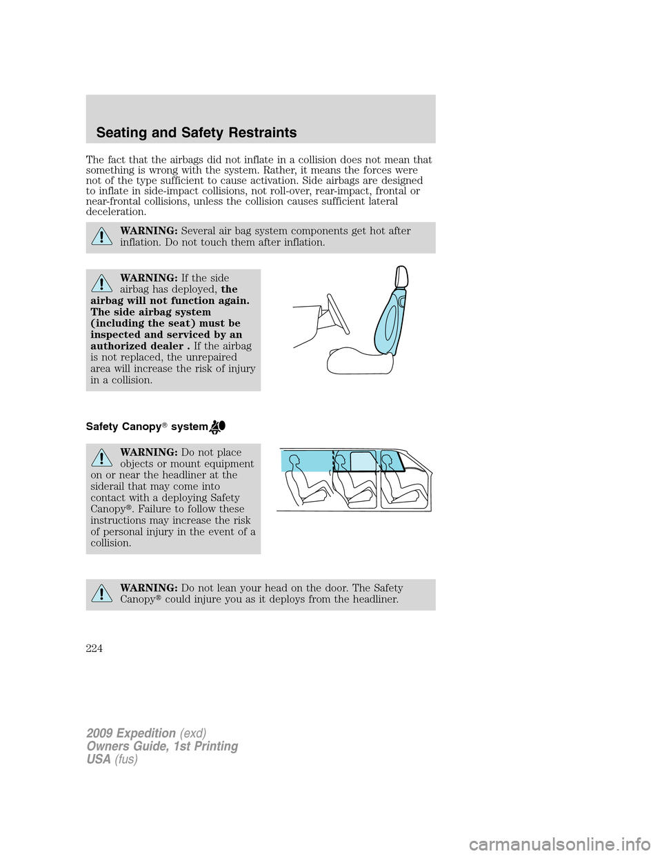 FORD EXPEDITION 2009 3.G Owners Manual The fact that the airbags did not inflate in a collision does not mean that
something is wrong with the system. Rather, it means the forces were
not of the type sufficient to cause activation. Side ai FORD EXPEDITION 2009 3.G Owners Manual The fact that the airbags did not inflate in a collision does not mean that
something is wrong with the system. Rather, it means the forces were
not of the type sufficient to cause activation. Side ai