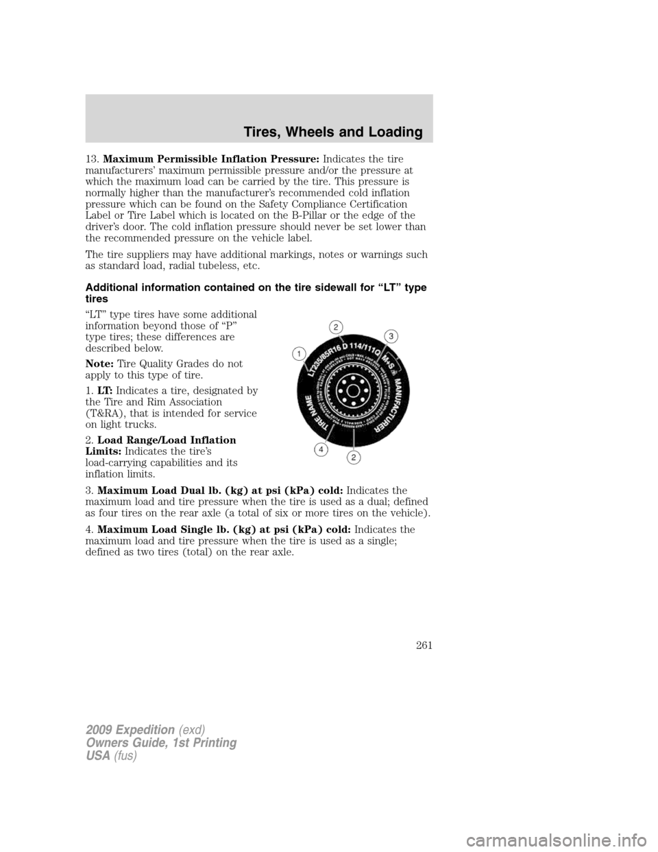 FORD EXPEDITION 2009 3.G Owners Manual 13.Maximum Permissible Inflation Pressure:Indicates the tire
manufacturers’ maximum permissible pressure and/or the pressure at
which the maximum load can be carried by the tire. This pressure is
no FORD EXPEDITION 2009 3.G Owners Manual 13.Maximum Permissible Inflation Pressure:Indicates the tire
manufacturers’ maximum permissible pressure and/or the pressure at
which the maximum load can be carried by the tire. This pressure is
no