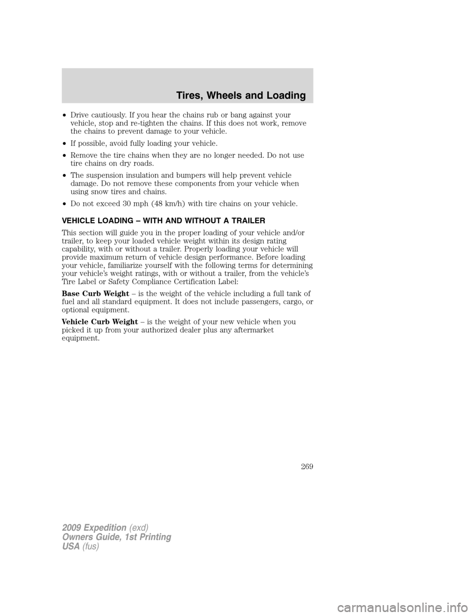 FORD EXPEDITION 2009 3.G Owners Manual •Drive cautiously. If you hear the chains rub or bang against your
vehicle, stop and re-tighten the chains. If this does not work, remove
the chains to prevent damage to your vehicle.
•If possible FORD EXPEDITION 2009 3.G Owners Manual •Drive cautiously. If you hear the chains rub or bang against your
vehicle, stop and re-tighten the chains. If this does not work, remove
the chains to prevent damage to your vehicle.
•If possible