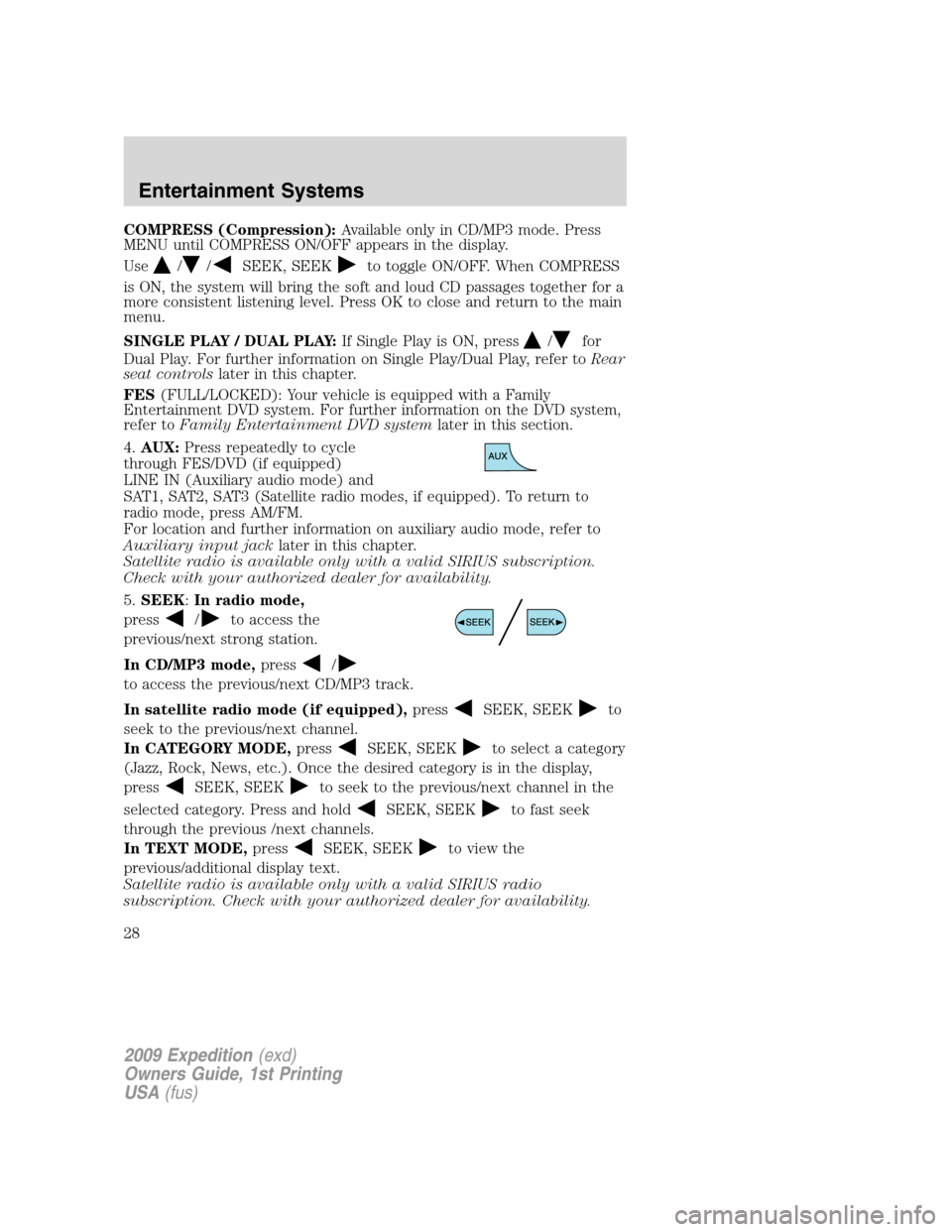 FORD EXPEDITION 2009 3.G Owners Manual COMPRESS (Compression):Available only in CD/MP3 mode. Press
MENU until COMPRESS ON/OFF appears in the display.
Use
//SEEK, SEEKto toggle ON/OFF. When COMPRESS
is ON, the system will bring the soft and FORD EXPEDITION 2009 3.G Owners Manual COMPRESS (Compression):Available only in CD/MP3 mode. Press
MENU until COMPRESS ON/OFF appears in the display.
Use
//SEEK, SEEKto toggle ON/OFF. When COMPRESS
is ON, the system will bring the soft and