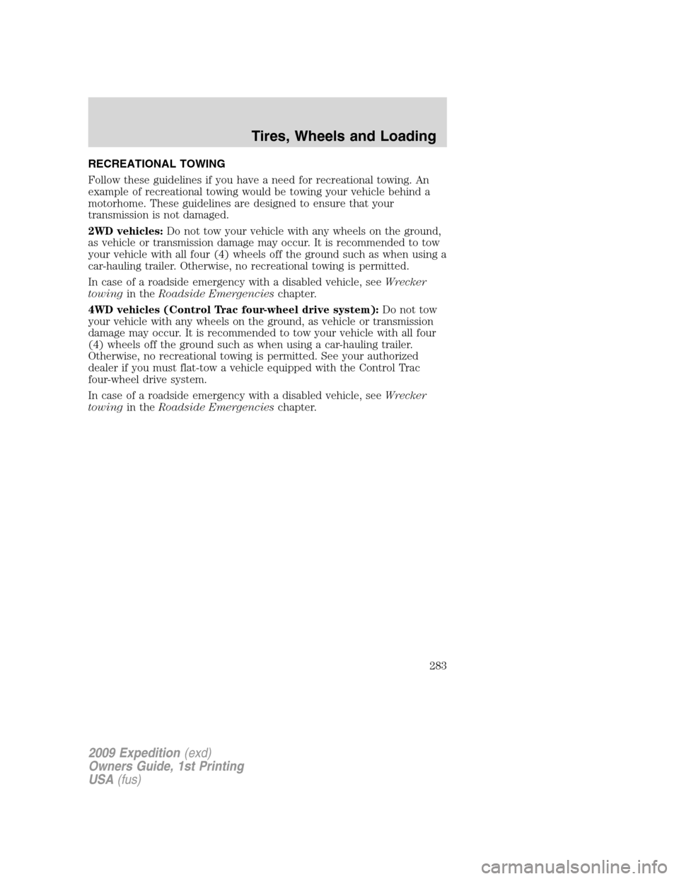 FORD EXPEDITION 2009 3.G Owners Manual RECREATIONAL TOWING
Follow these guidelines if you have a need for recreational towing. An
example of recreational towing would be towing your vehicle behind a
motorhome. These guidelines are designed FORD EXPEDITION 2009 3.G Owners Manual RECREATIONAL TOWING
Follow these guidelines if you have a need for recreational towing. An
example of recreational towing would be towing your vehicle behind a
motorhome. These guidelines are designed