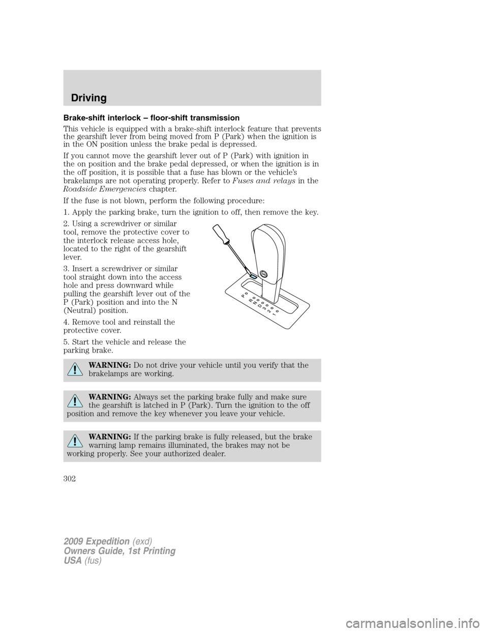 FORD EXPEDITION 2009 3.G Owners Manual Brake-shift interlock – floor-shift transmission
This vehicle is equipped with a brake-shift interlock feature that prevents
the gearshift lever from being moved from P (Park) when the ignition is
i FORD EXPEDITION 2009 3.G Owners Manual Brake-shift interlock – floor-shift transmission
This vehicle is equipped with a brake-shift interlock feature that prevents
the gearshift lever from being moved from P (Park) when the ignition is
i