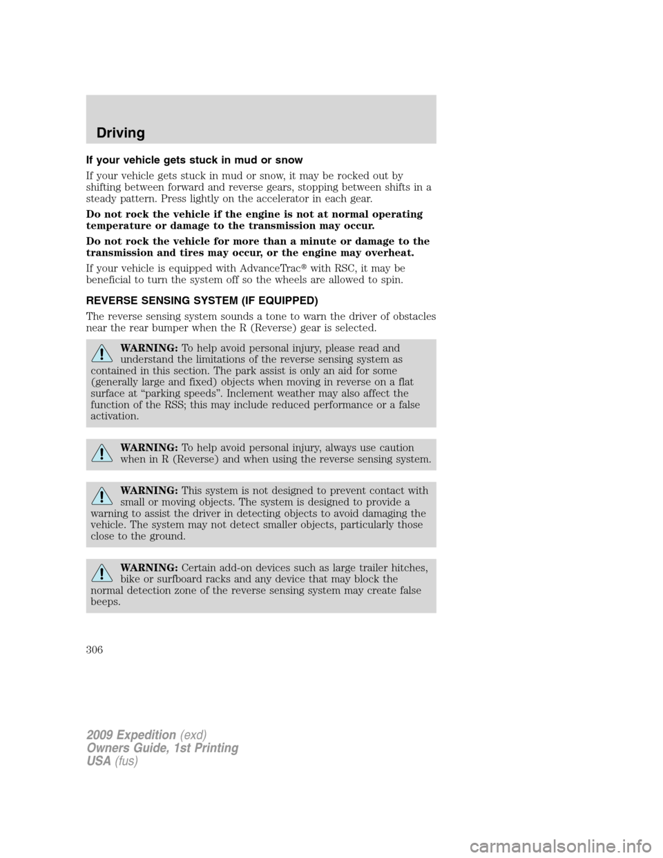 FORD EXPEDITION 2009 3.G Owners Manual If your vehicle gets stuck in mud or snow
If your vehicle gets stuck in mud or snow, it may be rocked out by
shifting between forward and reverse gears, stopping between shifts in a
steady pattern. Pr FORD EXPEDITION 2009 3.G Owners Manual If your vehicle gets stuck in mud or snow
If your vehicle gets stuck in mud or snow, it may be rocked out by
shifting between forward and reverse gears, stopping between shifts in a
steady pattern. Pr