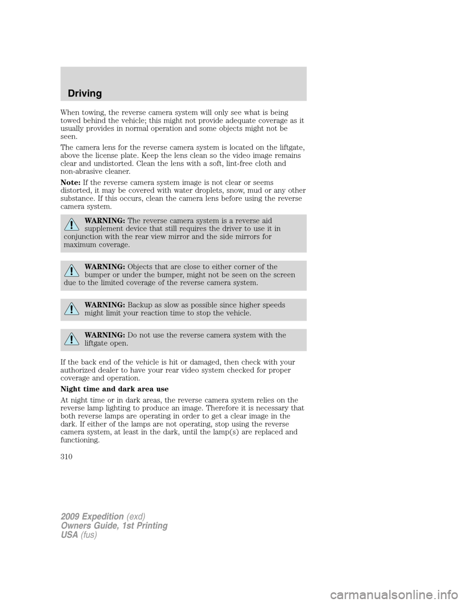 FORD EXPEDITION 2009 3.G Owners Manual When towing, the reverse camera system will only see what is being
towed behind the vehicle; this might not provide adequate coverage as it
usually provides in normal operation and some objects might FORD EXPEDITION 2009 3.G Owners Manual When towing, the reverse camera system will only see what is being
towed behind the vehicle; this might not provide adequate coverage as it
usually provides in normal operation and some objects might