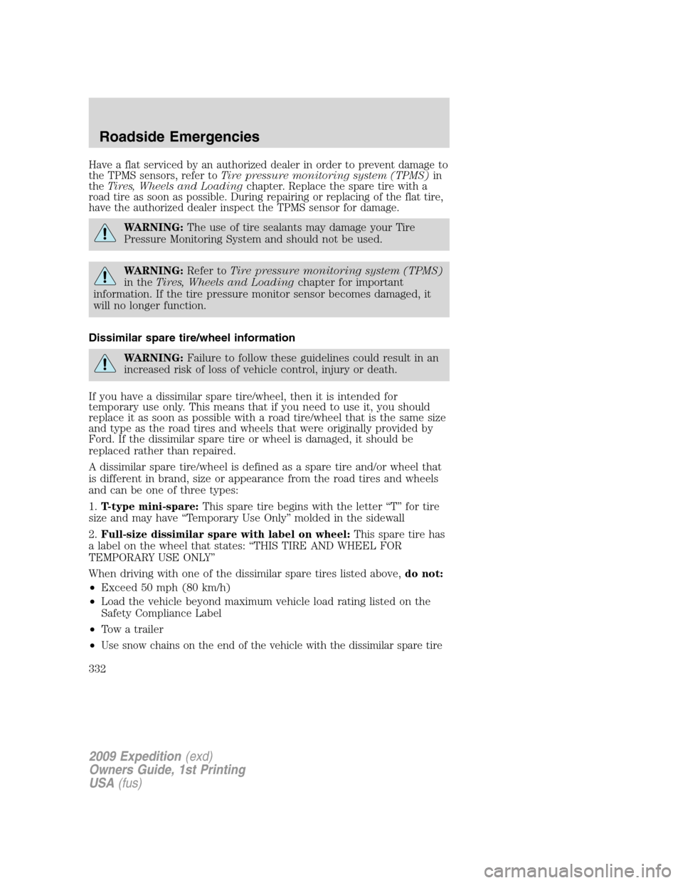 FORD EXPEDITION 2009 3.G Owners Manual Have a flat serviced by an authorized dealer in order to prevent damage to
the TPMS sensors, refer toTire pressure monitoring system (TPMS)in
theTires, Wheels and Loadingchapter. Replace the spare tir FORD EXPEDITION 2009 3.G Owners Manual Have a flat serviced by an authorized dealer in order to prevent damage to
the TPMS sensors, refer toTire pressure monitoring system (TPMS)in
theTires, Wheels and Loadingchapter. Replace the spare tir