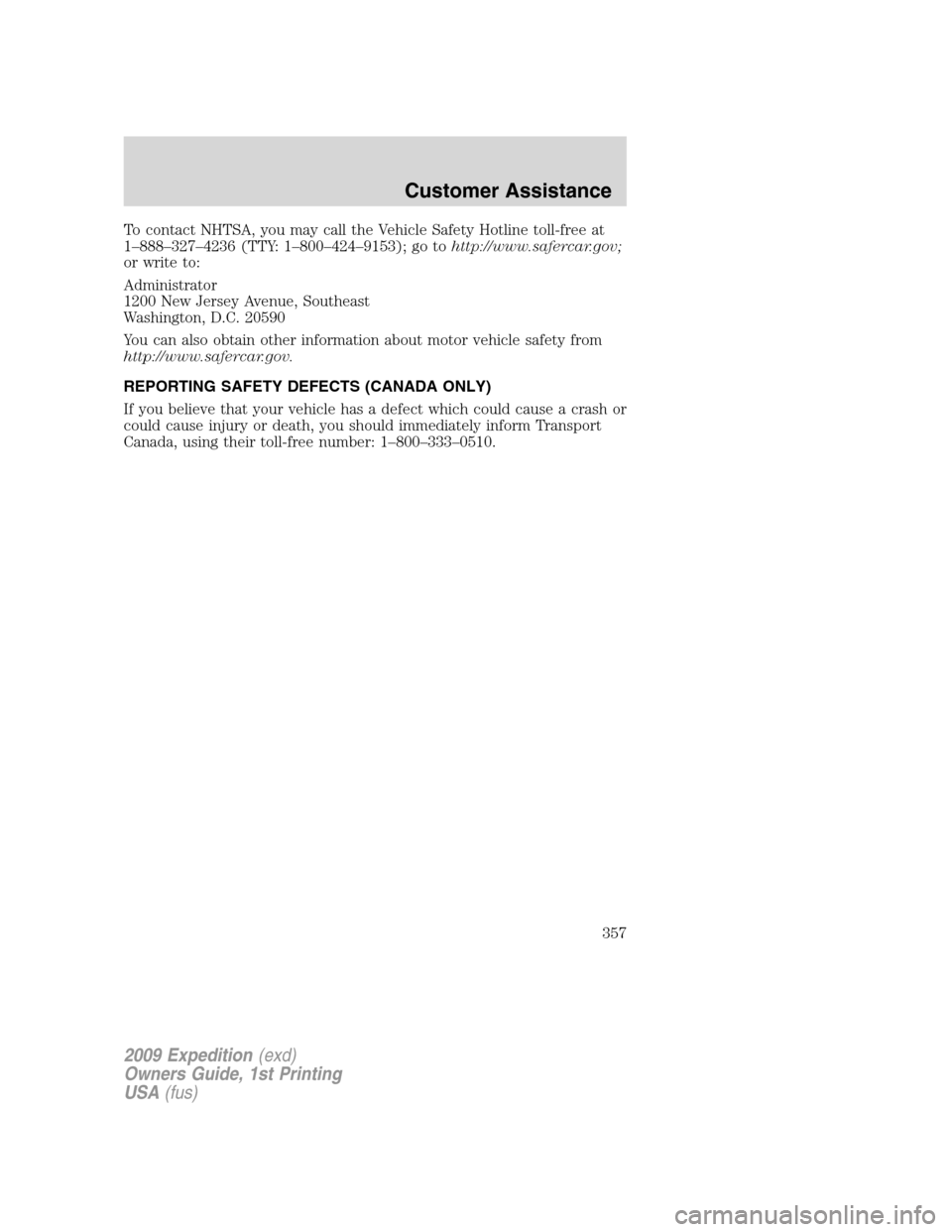 FORD EXPEDITION 2009 3.G Owners Manual To contact NHTSA, you may call the Vehicle Safety Hotline toll-free at
1–888–327–4236 (TTY: 1–800–424–9153); go tohttp://www.safercar.gov;
or write to:
Administrator
1200 New Jersey Avenue