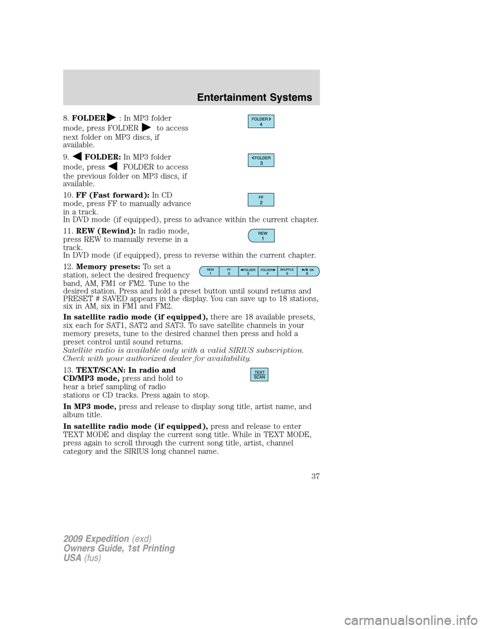 FORD EXPEDITION 2009 3.G Owners Manual 8.FOLDER: In MP3 folder
mode, press FOLDER
to access
next folder on MP3 discs, if
available.
9.
FOLDER:In MP3 folder
mode, press
FOLDER to access
the previous folder on MP3 discs, if
available.
10.FF FORD EXPEDITION 2009 3.G Owners Manual 8.FOLDER: In MP3 folder
mode, press FOLDER
to access
next folder on MP3 discs, if
available.
9.
FOLDER:In MP3 folder
mode, press
FOLDER to access
the previous folder on MP3 discs, if
available.
10.FF