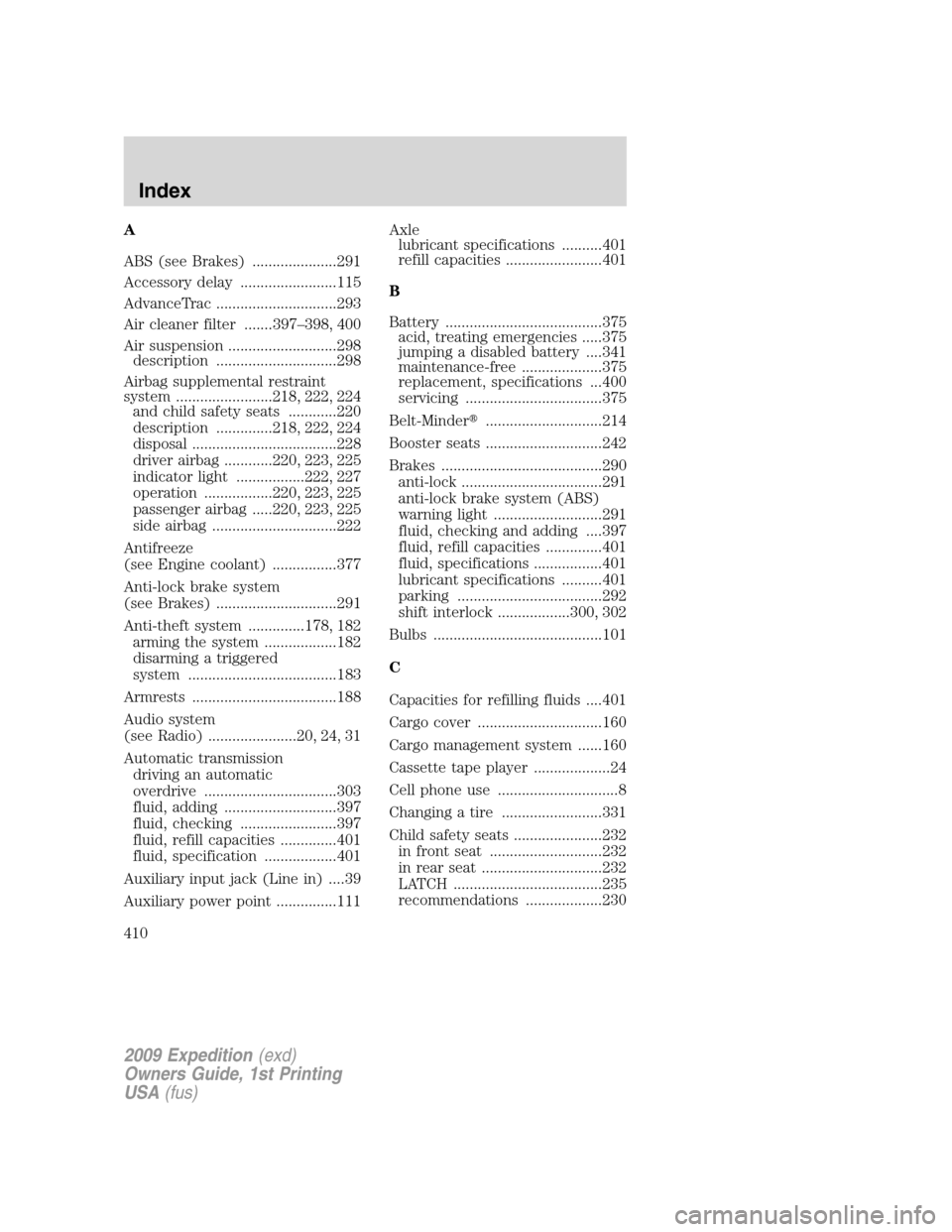 FORD EXPEDITION 2009 3.G Owners Manual A
ABS (see Brakes) .....................291
Accessory delay ........................115
AdvanceTrac ..............................293
Air cleaner filter .......397–398, 400
Air suspension .......... FORD EXPEDITION 2009 3.G Owners Manual A
ABS (see Brakes) .....................291
Accessory delay ........................115
AdvanceTrac ..............................293
Air cleaner filter .......397–398, 400
Air suspension ..........