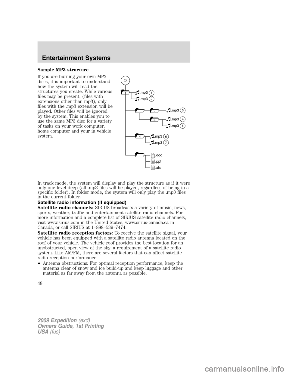 FORD EXPEDITION 2009 3.G Owners Manual Sample MP3 structure
If you are burning your own MP3
discs, it is important to understand
how the system will read the
structures you create. While various
files may be present, (files with
extensions FORD EXPEDITION 2009 3.G Owners Manual Sample MP3 structure
If you are burning your own MP3
discs, it is important to understand
how the system will read the
structures you create. While various
files may be present, (files with
extensions