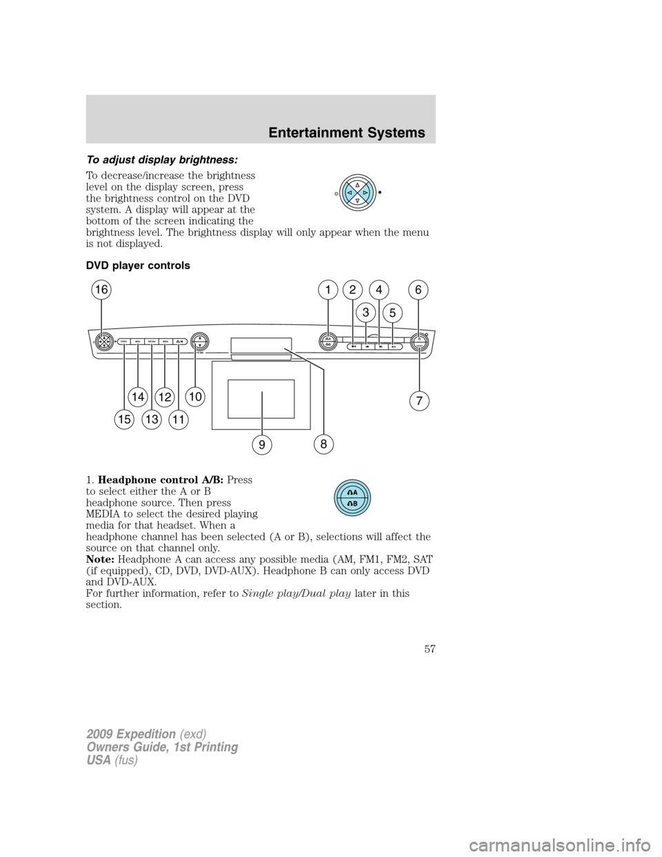 FORD EXPEDITION 2009 3.G Owners Manual To adjust display brightness:
To decrease/increase the brightness
level on the display screen, press
the brightness control on the DVD
system. A display will appear at the
bottom of the screen indicat