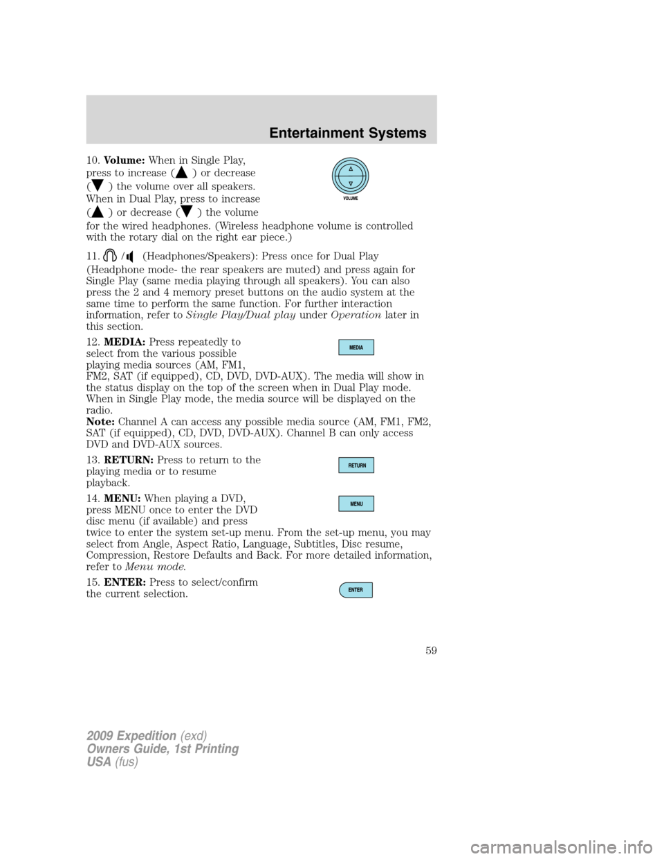 FORD EXPEDITION 2009 3.G Owners Manual 10.Volume:When in Single Play,
press to increase (
) or decrease
(
) the volume over all speakers.
When in Dual Play, press to increase
(
) or decrease () the volume
for the wired headphones. (Wireles FORD EXPEDITION 2009 3.G Owners Manual 10.Volume:When in Single Play,
press to increase (
) or decrease
(
) the volume over all speakers.
When in Dual Play, press to increase
(
) or decrease () the volume
for the wired headphones. (Wireles