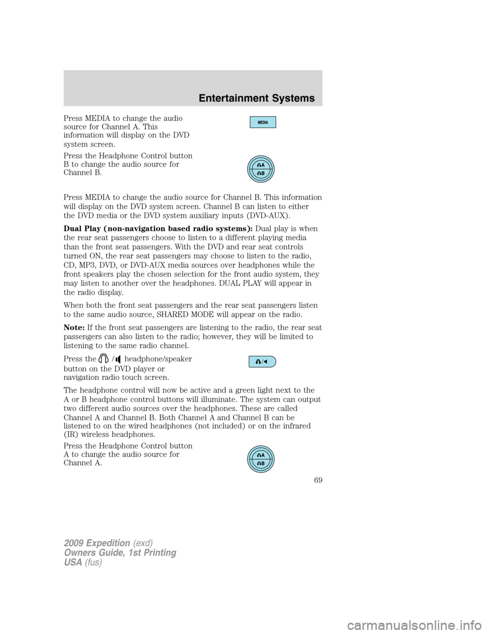 FORD EXPEDITION 2009 3.G Owners Manual Press MEDIA to change the audio
source for Channel A. This
information will display on the DVD
system screen.
Press the Headphone Control button
B to change the audio source for
Channel B.
Press MEDIA