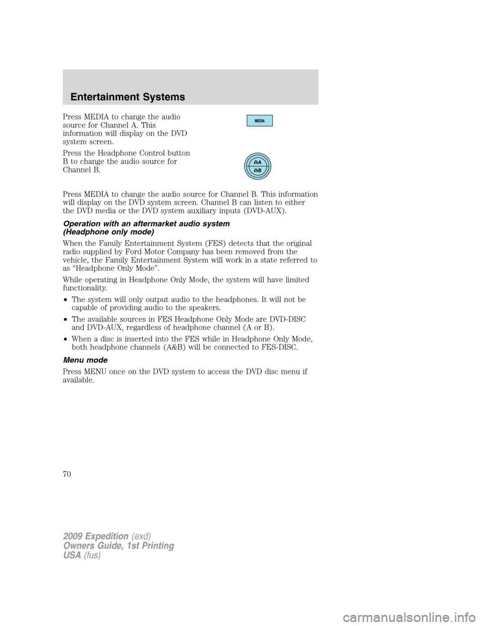 FORD EXPEDITION 2009 3.G Owners Manual Press MEDIA to change the audio
source for Channel A. This
information will display on the DVD
system screen.
Press the Headphone Control button
B to change the audio source for
Channel B.
Press MEDIA