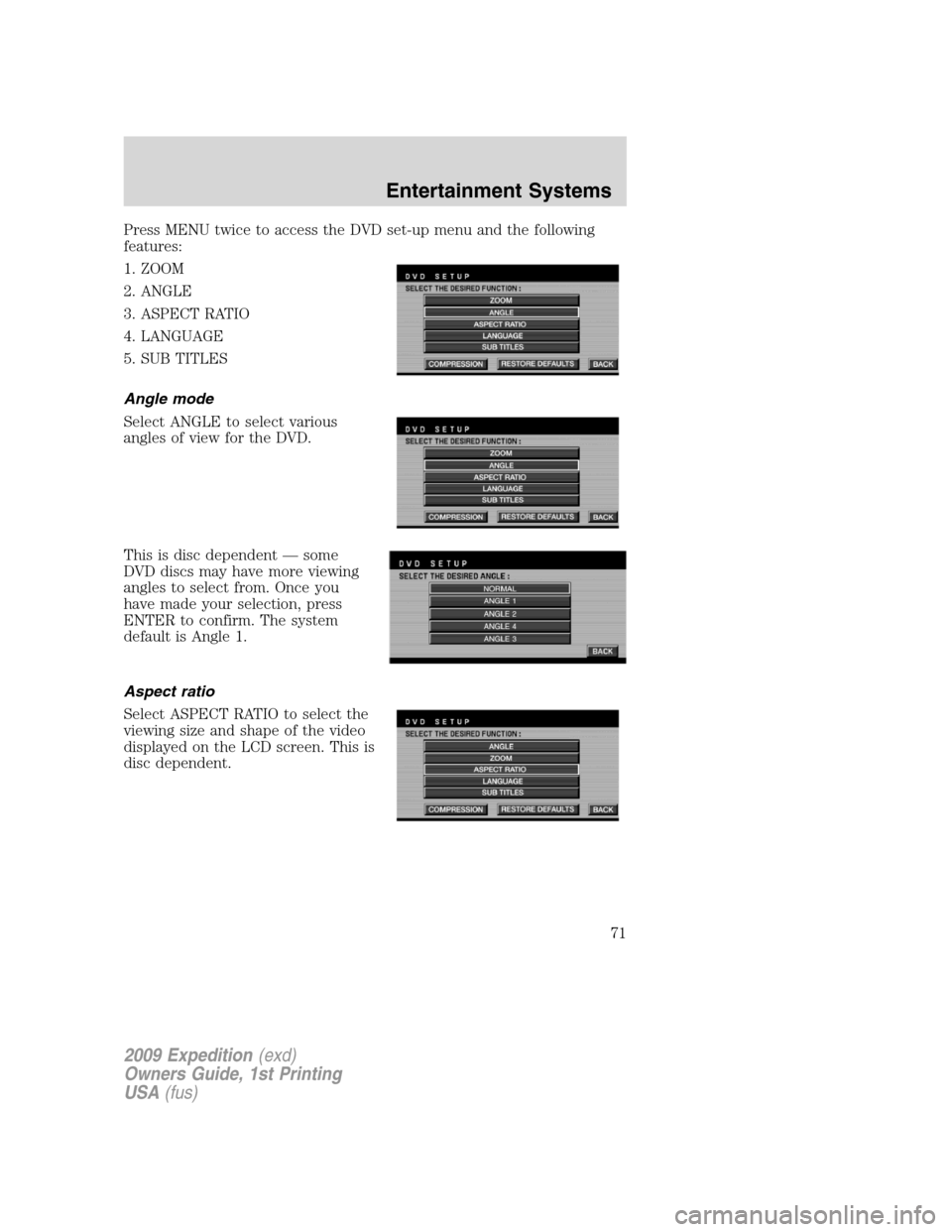 FORD EXPEDITION 2009 3.G Owners Manual Press MENU twice to access the DVD set-up menu and the following
features:
1. ZOOM
2. ANGLE
3. ASPECT RATIO
4. LANGUAGE
5. SUB TITLES
Angle mode
Select ANGLE to select various
angles of view for the D